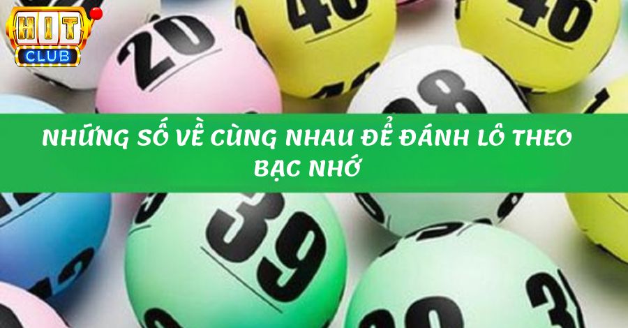 Những số về cùng nhau để đánh lô theo bạc nhớ